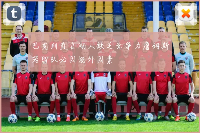巴克利直言湖人缺乏竞争力詹姆斯若留队必因场外因素